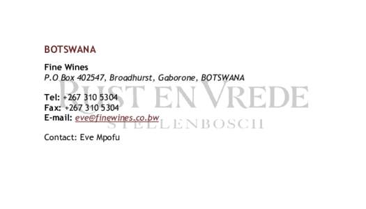 BOTSWANA Fine Wines P.O Box, Broadhurst, Gaborone, BOTSWANA Tel: +Fax: +E-mail: 