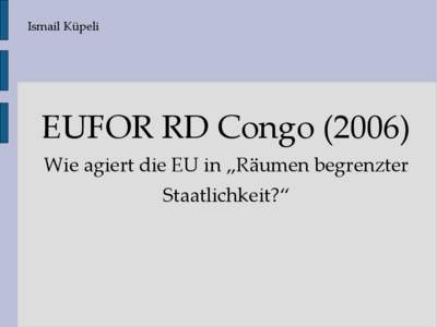 Ismail Küpeli  EUFOR RD Congo[removed]Wie agiert die EU in „Räumen begrenzter Staatlichkeit?“