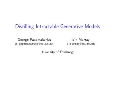 Distilling Intractable Generative Models George Papamakarios Iain Murray  