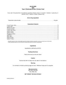 BLUE BIRD RBZ Type C Medicated Broiler Chicken Feed As an aid in the prevention of coccidiosis caused by Eimeria mivati, E. brunetti, E. tenella, E. acervulina, E. maxima, and E. necatrix in broiler chickens only.