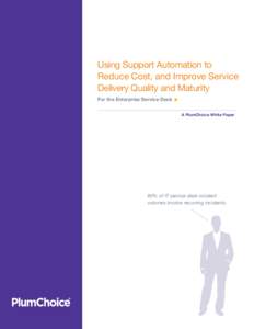 Using Support Automation to Reduce Cost, and Improve Service Delivery Quality and Maturity For the Enterprise Service Desk A PlumChoice White Paper