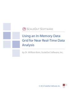 SCALEOUT SOFTWARE  Using an In-Memory Data Grid for Near Real-Time Data Analysis by Dr. William Bain, ScaleOut Software, Inc.