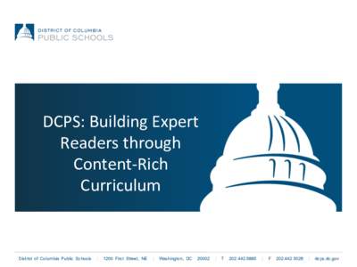 DCPS:	
  Building	
  Expert	
   Readers	
  through	
   Content-­‐Rich	
   Curriculum	
    District of Columbia Public Schools