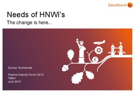 Needs of HNWI’s The change is here.. Gunnar Toomemets Finance Estonia Forum 2013 Tallinn