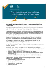 Changes to advocacy services funded by the Disability Services Commission Changes to advocacy services funded by the Disability Services Commission A recent review of Commission-funded advocacy services for people with d