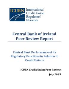 Central Bank of Ireland Peer Review Report Central Bank Performance of its Regulatory Functions in Relation to Credit Unions ICURN Credit Union Peer Review