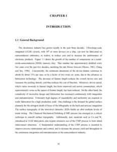 CHAPTER 1 INTRODUCTION 1.1 General Background The electronics industry has grown rapidly in the past three decades. Ultra-large-scale integrated (ULSI) circuits, with 108 or more devices on a chip, can now be fabricated 