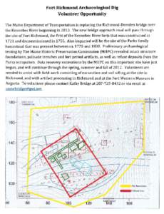 Fort Richmond Archaeological Dig Volunteer Opportunity The Maine Department of Transportation is replacing the Richmond-Dresden bridge over the Kennebec River beginning in[removed]The new bridge approach road will pass thr