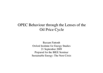 OPEC Behaviour through the Lenses of the Oil Price Cycle Bassam Fattouh Oxford Institute for Energy Studies 21 September 2009