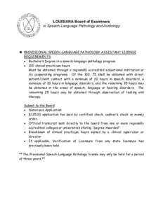 LOUISIANA Board of Examiners in Speech-Language Pathology and Audiology  PROVISIONAL SPEECH-LANGUAGE PATHOLOGY ASSISTANT LICENSE REQUIREMENTS: • Bachelor’s Degree in a speech-language pathology program