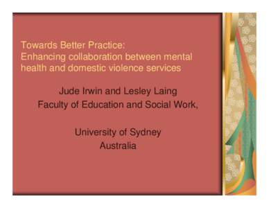 Towards Better Practice: Enhancing collaboration between mental health and domestic violence services Jude Irwin and Lesley Laing Faculty of Education and Social Work, University of Sydney