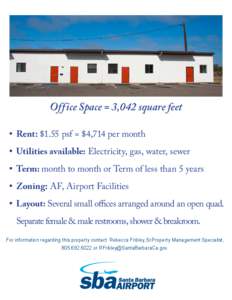 Office Space = 3,042 square feet •	 Rent: $1.55 psf = $4,714 per month •	 Utilities available: Electricity, gas, water, sewer •	 Term: month to month or Term of less than 5 years •	 Zoning: AF, Airport Facilities