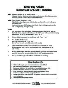 Letter Day Activity Instructions for Level 1: Imitation Why: Helps your child hear the first sounds in words. Helps your child hear whether or not two words have the same or different starting sounds. Introduces your chi