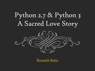 Python 2.7 & Python 3 A Sacred Love Story Kenneth Reitz  Welcome.