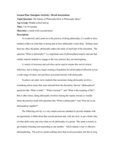 Lesson	
  Plan:	
  Energizer	
  Activity—Word	
  Association Topic/Question: The Nature of Philosophy/How is Philosophy Done? Age Group: Middle-school and up Time: 5 to 10 minutes Materials: a watch with a second h