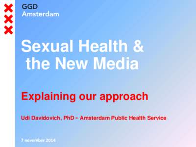 Sexual Health & the New Media Explaining our approach Udi Davidovich, PhD - Amsterdam Public Health Service  7 november 2014