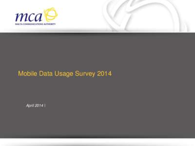 Mobile Data Usage Survey[removed]April 2014 | PURPOSE & METHODOLOGY To obtain qualitative information on the use of mobile data services by the Maltese