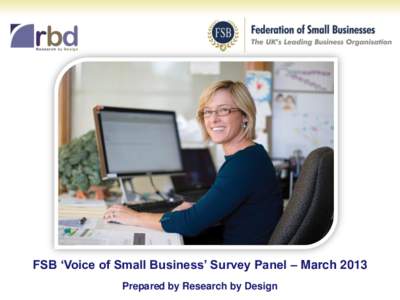 FSB ‘Voice of Small Business’ Survey Panel – March 2013 Prepared by Research by Design Executive summary – Business rates and waste and recycling Business rates •