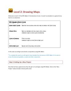 Level 2: Drawing Maps Welcome to Level 2 of the RPG Maker VX Introductory Course. In Level 1 we decided on a general story line for our adventure: VX Quest Story Line Good King’s Castle: