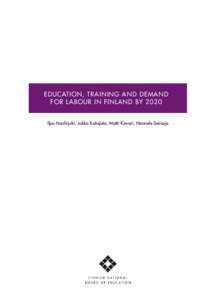 EDUCATION, TRAINING AND DEMAND FOR LABOUR IN FINLAND BY 2020 Ilpo Hanhijoki, Jukka Katajisto, Matti Kimari, Hannele Savioja 