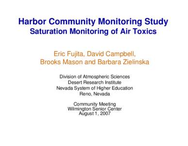 Harbor Community Monitoring Study Saturation Monitoring of Air Toxics Eric Fujita, David Campbell, Brooks Mason and Barbara Zielinska Division of Atmospheric Sciences Desert Research Institute