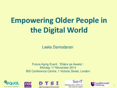 Empowering Older People in the Digital World Leela Damodaran Future Aging Event: ‘Elders as Assets’ : Monday 17 November 2014