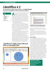 REVIEWS OFFICE SUITE  LibreOffice 4.2 It’s not often an office suite excites us, but Ben Everard discovers LibreOffice 4.2 has a trick up its sleeve.