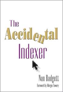 Medford, New Jersey  First printing The Accidental Indexer Copyright © 2015 by Nan Badgett All rights reserved. No part of this book may be reproduced in any form or by any