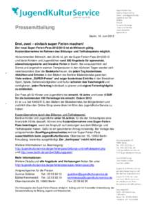 Pressemitteilung Berlin, 18. Juni 2012 Drei, zwei – einfach super Ferien machen! Der neue Super-Ferien-Passist ab Mittwoch gültig. Kostenübernahme im Rahmen des Bildungs- und Teilhabepakets möglich.