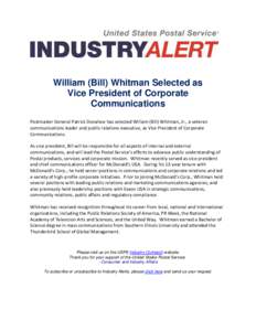 William (Bill) Whitman Selected as Vice President of Corporate Communications Postmaster General Patrick Donahoe has selected William (Bill) Whitman, Jr., a veteran communications leader and public relations executive, a