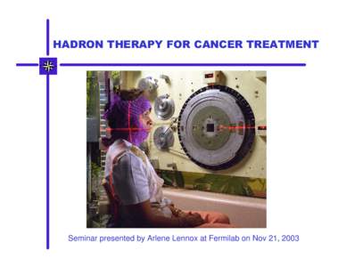 HADRON THERAPY FOR CANCER TREATMENT  Seminar presented by Arlene Lennox at Fermilab on Nov 21, 2003 CANCER STAGES