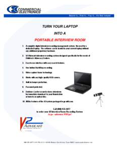 TURN YOUR LAPTOP INTO A PORTABLE INTERVIEW ROOM 1. A complete digital interview recording management system. No need for a dedicated laptop. The software can be loaded to your current laptop without any additional propri