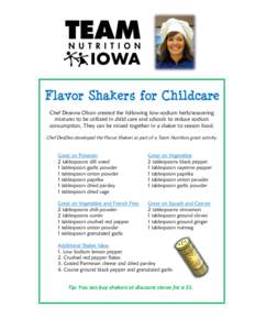 Flavor Shakers for Childcare Chef Deanna Olson created the following low-sodium herb/seasoning mixtures to be utilized in child care and schools to reduce sodium consumption. They can be mixed together in a shaker to sea