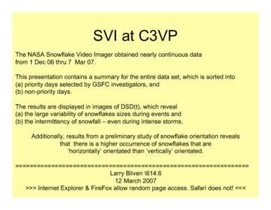 SVI at C3VP The NASA Snowflake Video Imager obtained nearly continuous data from 1 Dec 06 thru 7 Mar 07. This presentation contains a summary for the entire data set, which is sorted into (a) priority days selected by GS