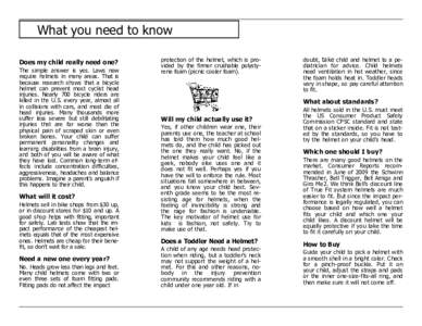 What you need to know Does my child really need one? The simple answer is yes. Laws now require helmets in many areas. That is because research shows that a bicycle helmet can prevent most cyclist head