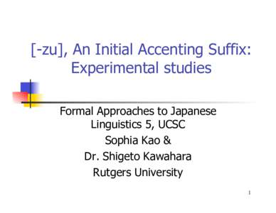 [-zu], An Initial Accenting Suffix: Experimental studies Formal Approaches to Japanese Linguistics 5, UCSC Sophia Kao & Dr. Shigeto Kawahara
