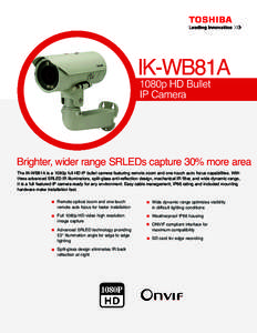 IK-WB81A 1080p HD Bullet IP Camera Brighter, wider range SRLEDs capture 30% more area The IK-WB81A is a 1080p full HD IP bullet camera featuring remote zoom and one-touch auto focus capabilities. With