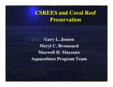 CSREES and Coral Reef Preservation Gary L. Jensen Meryl C. Broussard Maxwell H. Mayeaux