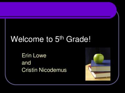 Welcome to 5th Grade! Erin Lowe and Cristin Nicodemus  Welcome