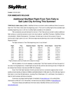 Contact: [removed]FOR IMMEDIATE RELEASE Additional SkyWest Flight From Twin Falls to Salt Lake City Arriving This Summer!