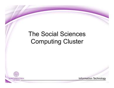 The Social Sciences Computing Cluster Bruce Foster •  SSCC Architect and Administrator •  Northwestern University Information