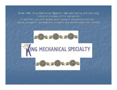 Since 1960, King Mechanical Specialty has been selling and servicing industrial process control equipment. In the field, you’ve probably seen many of the products we sell –