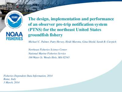 The design, implementation and performance of an observer pre-trip notification system (PTNS) for the northeast United States groundfish fishery Michael C. Palmer, Patty Hersey, Heidi Marotta, Gina Shield, Sarah B. Cierp