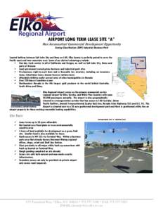 AIRPORT LONG TERM LEASE SITE “A”  Non Aeronautical Commercial Development Opportunity Zoning Classification (ZIBP) Industrial Business Park  Located halfway between Salt Lake City and Reno on I-80, Elko County is per