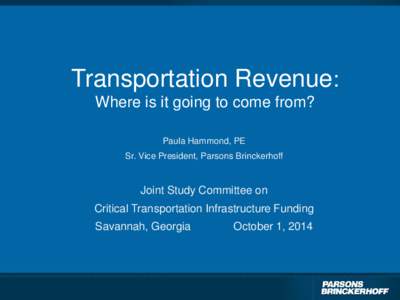 Transportation Revenue: Where is it going to come from? Paula Hammond, PE Sr. Vice President, Parsons Brinckerhoff  Joint Study Committee on