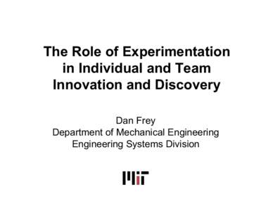 The Role of Experimentation in Individual and Team Innovation and Discovery Dan Frey Department of Mechanical Engineering Engineering Systems Division