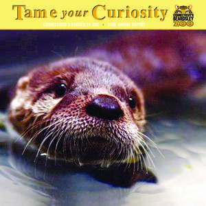 Tame your Curiosity CONNECTICUT’S BEARDSLEY ZOO • 2006 ANNUAL REPORT Connecticut’s Beardsley Zoo is dedicated to acquainting a diverse public to the delicate balance that exists between