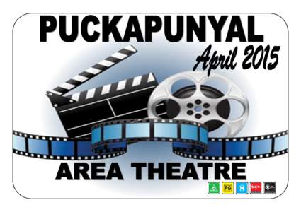 PUCKAPUNYAL AREA THEATRE April 2015 OPENING HOURS: WEDNESDAY MATINEE: 1:30PM WEDNESDAY EVENING- 7PM FRIDAY EVENING- 7PM