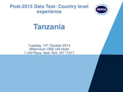 Post-2015 Data Test: Country level experience Tanzania Tuesday, 14th October 2014 Millennium ONE UN Hotel