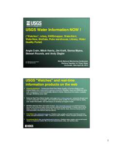 USGS Water Information NOW ! (“Watches”, nrtwq, NWISmapper, WaterAlert, WaterNow, BioData, Pubs warehouse, Library, Water Quality Portal)  Angie Crain, Mitch Harris, Jim Kreft, Donna Myers,